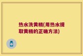 热水洗黄精(用热水提取黄精的正确方法)