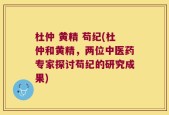杜仲 黄精 苟纪(杜仲和黄精，两位中医药专家探讨苟纪的研究成果)
