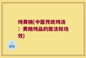 炖黄精(中医传统炖汤：黄精炖品的做法和功效)