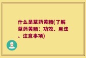 什么是草药黄精(了解草药黄精：功效、用法、注意事项)