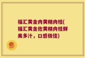 福汇黄金肉黄精肉桂(福汇黄金佐黄精肉桂鲜美多汁，口感极佳)