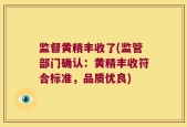 监督黄精丰收了(监管部门确认：黄精丰收符合标准，品质优良)