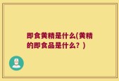 即食黄精是什么(黄精的即食品是什么？)
