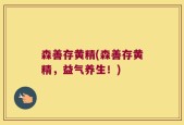 森善存黄精(森善存黄精，益气养生！)