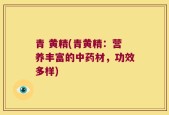 青 黄精(青黄精：营养丰富的中药材，功效多样)