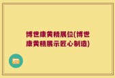博世康黄精展位(博世康黄精展示匠心制造)
