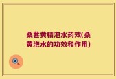 桑葚黄精泡水药效(桑黄泡水的功效和作用)