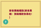 即食黄精爆款(即食黄精：顶级爆款快易吃！)