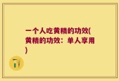 一个人吃黄精的功效(黄精的功效：单人享用)