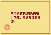 内肉头黄精(肉头黄精：功效、用途及注意事项)