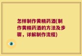 怎样制作黄精药酒(制作黄精药酒的方法及步骤，详解制作流程)