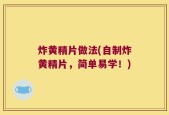 炸黄精片做法(自制炸黄精片，简单易学！)