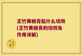 王竹黄精膏起什么功效(王竹黄精膏的功效及作用详解)