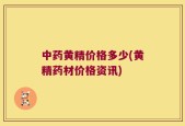 中药黄精价格多少(黄精药材价格资讯)