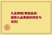 九品黄精(黄精品级：细数九品黄精的特性与功效)