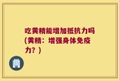 吃黄精能增加抵抗力吗(黄精：增强身体免疫力？)