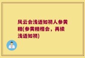 风云会浅语如初人参黄精(参黄精相会，再续浅语如初)