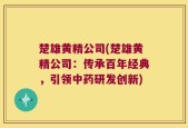 楚雄黄精公司(楚雄黄精公司：传承百年经典，引领中药研发创新)