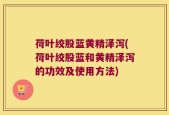 荷叶绞股蓝黄精泽泻(荷叶绞股蓝和黄精泽泻的功效及使用方法)