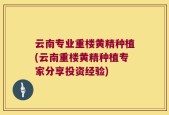 云南专业重楼黄精种植(云南重楼黄精种植专家分享投资经验)