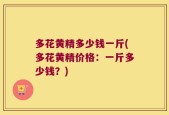 多花黄精多少钱一斤(多花黄精价格：一斤多少钱？)