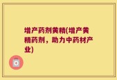 增产药剂黄精(增产黄精药剂，助力中药材产业)