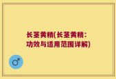长茎黄精(长茎黄精：功效与适用范围详解)