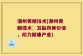 潮州黄精技术(潮州黄精技术：发掘药用价值，助力健康产业)