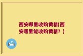 西安哪里收购黄精(西安哪里能收购黄精？)