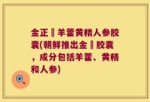 金正婬羊藿黄精人参胶囊(朝鲜推出金婬胶囊，成分包括羊藿、黄精和人参)