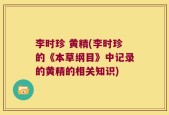 李时珍 黄精(李时珍的《本草纲目》中记录的黄精的相关知识)