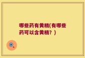 哪些药有黄精(有哪些药可以含黄精？)
