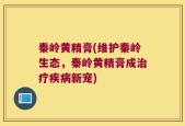 秦岭黄精膏(维护秦岭生态，秦岭黄精膏成治疗疾病新宠)