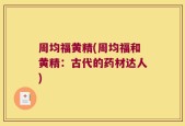 周均福黄精(周均福和黄精：古代的药材达人)