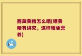 西藏黄精怎么晒(晒黄精有讲究，这样晒更营养)