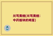川芎黄精(川芎黄精：中药板块的明星)