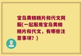 宝岛黄精精片和代文同服(一起服用宝岛黄精精片和代文，有哪些注意事项？)