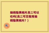 脑磷脂黄精片高二可以吃吗(高二可否服用脑磷脂黄精片？)
