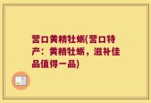 营口黄精牡蛎(营口特产：黄精牡蛎，滋补佳品值得一品)