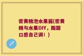 密黄精泡水果酱(密黄精与水果DIY，酸甜口感自己调！)