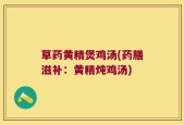 草药黄精煲鸡汤(药膳滋补：黄精炖鸡汤)