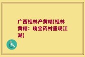 广西桂林产黄精(桂林黄精：瑰宝药材重现江湖)