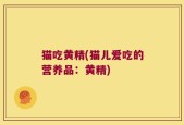 猫吃黄精(猫儿爱吃的营养品：黄精)