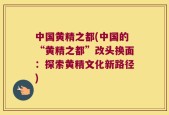 中国黄精之都(中国的“黄精之都”改头换面：探索黄精文化新路径)