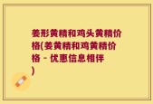 姜形黄精和鸡头黄精价格(姜黄精和鸡黄精价格 - 优惠信息相伴)
