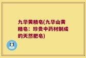 九华黄精皂(九华山黄精皂：珍贵中药材制成的天然肥皂)
