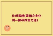 化州黄精(黄精之乡化州—探寻养生之道)
