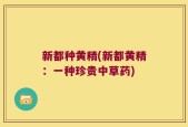 新都种黄精(新都黄精：一种珍贵中草药)