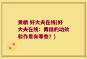 黄精 好大夫在线(好大夫在线：黄精的功效和作用有哪些？)