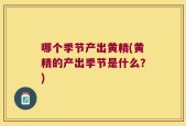 哪个季节产出黄精(黄精的产出季节是什么？)